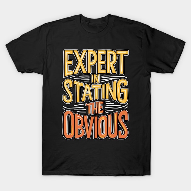 Expert In Stating The Obvious T-Shirt by Dazed Pig